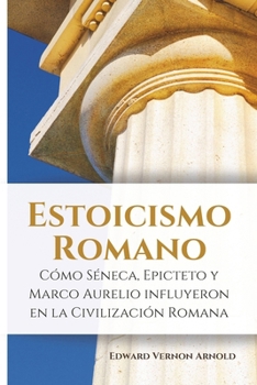 Paperback Estoicismo romano: Cómo Séneca, Epicteto y Marco Aurelio influyeron en la civilización romana [Spanish] Book