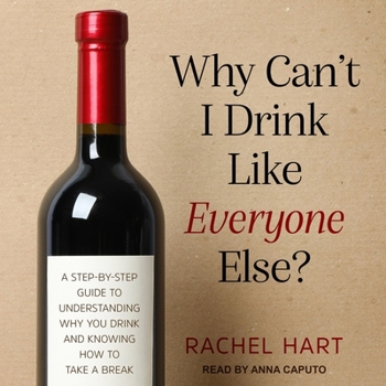 Audio CD Why Can't I Drink Like Everyone Else?: A Step-By-Step Guide to Understanding Why You Drink and Knowing How to Take a Break Book