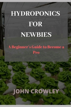 Hydroponics for Newbies: A Beginner's Guide to Become a Pro