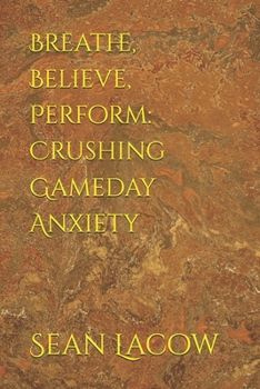 Paperback Breathe, Believe, Perform: Crushing Gameday Anxiety Book