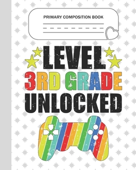 Primary Composition Book - Level 3rd Grade Unlocked: Third Grade Level K-2 Learn To Draw and Write Journal With Drawing Space for Creative Pictures ... for Handwriting Practice Notebook - Gamers
