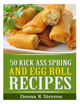 Paperback 50 Kick Ass Spring and Egg Roll Recipes Book