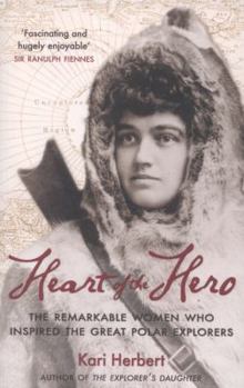 Paperback Heart of the Hero: The Remarkable Women Who Inspired the Great Polar Explorers. Kari Herbert Book