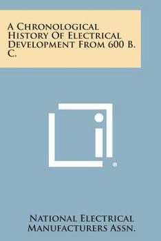 Paperback A Chronological History of Electrical Development from 600 B. C. Book