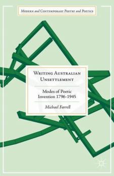Hardcover Writing Australian Unsettlement: Modes of Poetic Invention, 1796-1945 Book