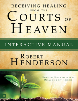 Paperback Receiving Healing from the Courts of Heaven Interactive Manual: Removing Hindrances that Delay or Deny Healing Book
