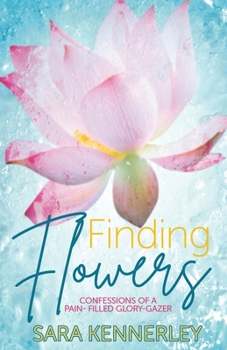 Paperback Finding Flowers: Confessions of a Pain-Filled Glory-Gazer Book