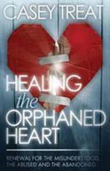 Paperback Healing the Orphaned Heart: Renewal for the Misunderstood, the Abused, and the Abandoned Book
