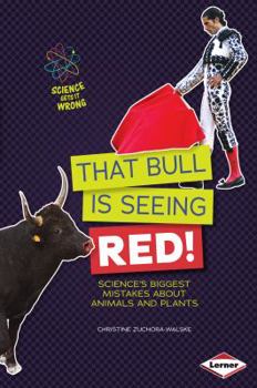 That Bull Is Seeing Red!: Science's Biggest Mistakes about Animals and Plants - Book  of the Science Gets It Wrong