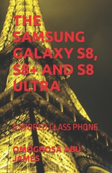 The Samsung Galaxy S8, S8+ and S8 Ultra: A World Class Phone