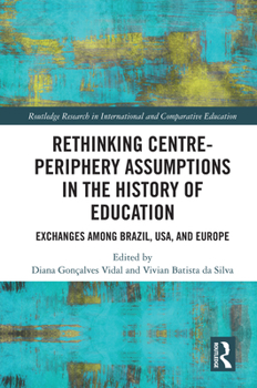 Exchanges among Brazil, USA, and Europe: rethinking center-periphery assumptions in the History of Education (Routledge Research in International and Comparative Education)