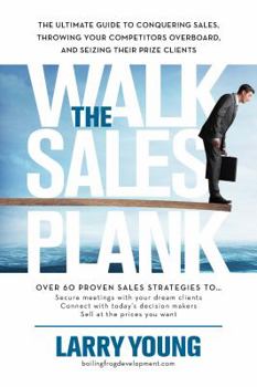 Paperback Walk the Sales Plank: The Ultimate Guide to Conquering Sales, Throwing Your Competitors Overboard, and Seizing Their Prize Clients Book