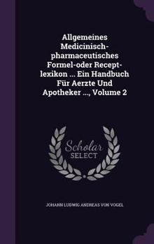 Hardcover Allgemeines Medicinisch-pharmaceutisches Formel-oder Recept-lexikon ... Ein Handbuch Für Aerzte Und Apotheker ..., Volume 2 Book