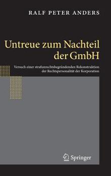Hardcover Untreue Zum Nachteil Der Gmbh: Versuch Einer Strafunrechtsbegründenden Rekonstruktion Der Rechtspersonalität Der Korporation [German] Book