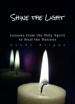 Paperback Shine The Light: Lessons from the Holy Spirit to Heal the Nations Book