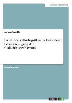 Luhmanns Kulturbegriff unter besonderer Berücksichtigung der Gedächtnisproblematik