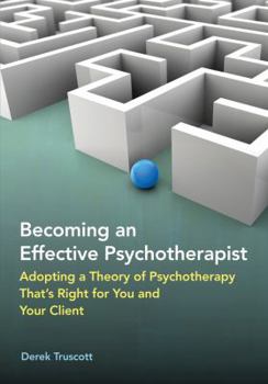 Hardcover Becoming an Effective Psychotherapist: Adopting a Theory of Psychotherapy That's Right for You and Your Client Book