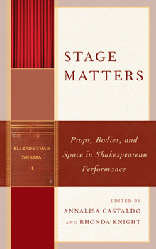 Stage Matters: Props, Bodies, and Space in Shakespearean Performance - Book  of the Shakespeare & the Stage