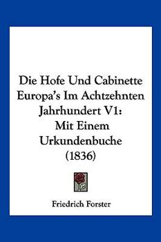 Paperback Die Hofe Und Cabinette Europa's Im Achtzehnten Jahrhundert V1: Mit Einem Urkundenbuche (1836) [German] Book