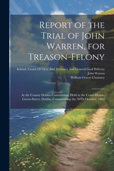 Paperback Report of the Trial of John Warren, for Treason-Felony: At the County Dublin Commission, Held at the Court-House, Green-Street, Dublin, Commencing the Book