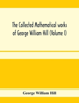 Paperback The collected mathematical works of George William Hill (Volume I) Book