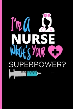 I'm a Nurse What's Your Superpower Notebook : - Funny Gag Gift for Student Nurses - Lined Nurse Journal for Women - 6 X 9 Inch College Ruled Notepad with 120 Pages - (Funny Nurse Notebooks and Journal