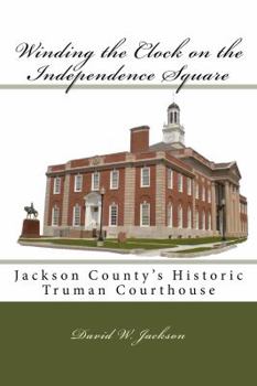 Paperback Winding the Clock on the Independence Square: Jackson County's Historic Truman Courthouse Book