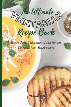 Paperback The Ultimate Vegetarian Recipe Book: Easy And Delicious Vegetarian Dishes For Beginners Book