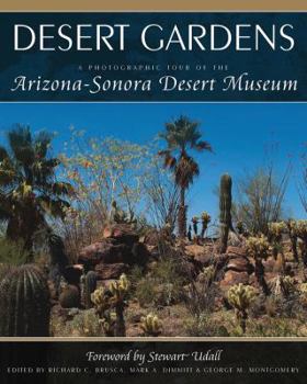 Hardcover Desert Gardens: A Photographic Tour of the Arizona-Sonora Desert Museum Book