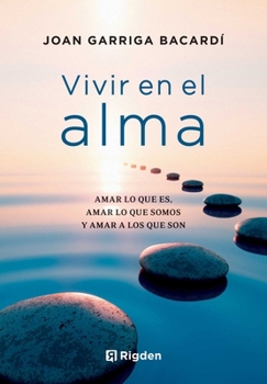Vivir en el alma: Amar lo que es, amar lo que somos y amar a los que son (Spanish Edition)