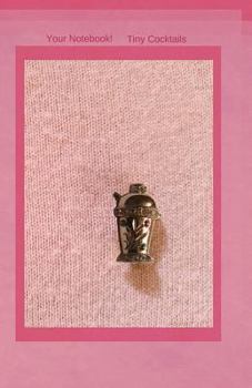 Your Notebook! Tiny Cocktails