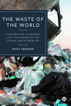 Paperback The Waste of the World: Consumption, Economies and the Making of the Global Waste Problem Book