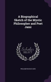 Hardcover A Biographical Sketch of the Mystic Philosopher and Poet Jami Book