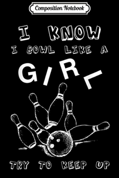 Composition Notebook: Bowl Like A Girl - Funny Gift For Women & Girl Bowlers  Journal/Notebook Blank Lined Ruled 6x9 100 Pages