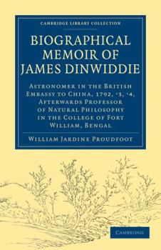 Paperback Biographical Memoir of James Dinwiddie, L.L.D., Astronomer in the British Embassy to China, 1792, '3, '4,: Afterwards Professor of Natural Philosophy Book