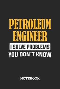 Petroleum Engineer I Solve Problems You Don't Know Notebook: 6x9 inches - 110 ruled, lined pages - Greatest Passionate Office Job Journal Utility - Gift, Present Idea