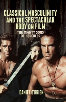 Paperback Classical Masculinity and the Spectacular Body on Film: The Mighty Sons of Hercules Book