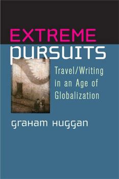 Paperback Extreme Pursuits: Travel/Writing in an Age of Globalization Book