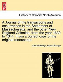 Paperback A Journal of the transactions and occurrences in the Settlement of Massachusetts, and the other New England Colonies, from the year 1630 to 1644. From Book