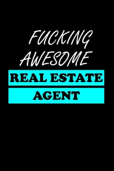 FUCKING AWESOME REAL ESTATE AGENT: Real Estate Agent Gifts - Realtor - Blank Lined Notebook Journal  – (6 x 9 Inches) – 120 Pages