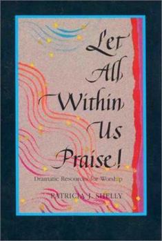 Spiral-bound Let All Within Us Praise!: Dramatic Resources for Worship Book