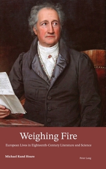 Hardcover Weighing Fire: European Lives in Eighteenth-Century Literature and Science Book