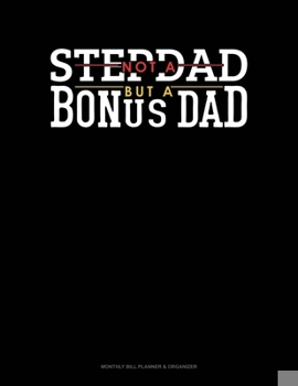 Paperback Not A Stepdad But A Bonus Dad: Monthly Bill Planner & Organizer Book