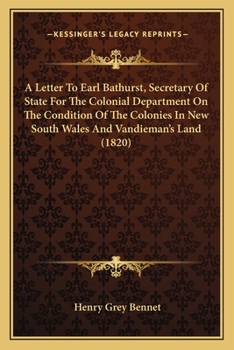 A Letter To Earl Bathurst, Secretary Of State For The Colonial Department On The Condition Of The Colonies In New South Wales And Vandieman's Land