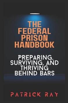 Paperback The Federal Prison Handbook: Preparing, Surviving, and Thriving Behind Bars Book