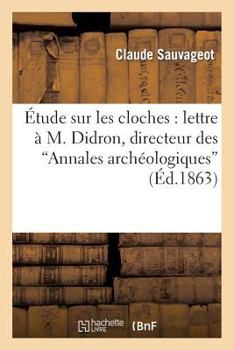 Paperback Étude Sur Les Cloches: Lettre À M. Didron, Directeur Des Annales Archéologiques [French] Book