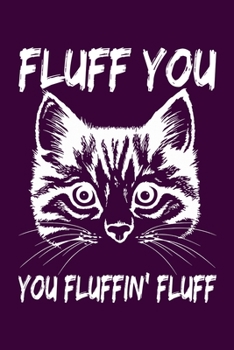 Paperback Fluff You You Fluffin Fluff: Silly and Funny Lined Notebook with Cats on Cover. Perfect Gift for Pet and Kitten Owners Book