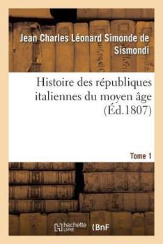 Paperback Histoire Des Républiques Italiennes Du Moyen Âge. Tome 1 [French] Book