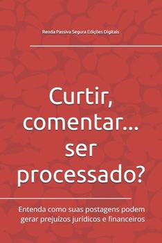 Paperback Curtir, comentar... ser processado?: Entenda como suas postagens podem gerar prejuízos jurídicos e financeiros [Portuguese] Book