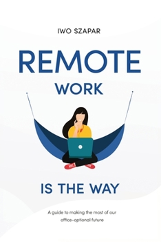 Paperback Remote Work Is The Way: A guide to making the most of our office-optional future Book